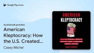 American Kleptocracy How the US Created the… by Casey Michel · Audiobook preview [upl. by Mohun686]