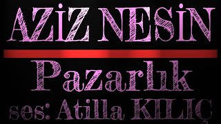 Pazarlık  AZİZ NESİN  ses Atilla KILIÇ [upl. by Neeham]