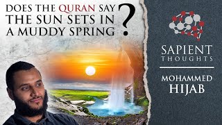 Sapient Thoughts 14 Does the Quran say the Sun sets in a muddy spring  Mohammed Hijab [upl. by Anstus]