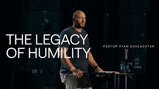 The Legacy of Humility  Ryan Schlachter  FOUNT [upl. by Yroc]