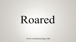 How To Say Roared [upl. by Autry]