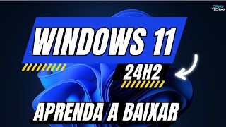 LIBERADO Como baixar a versão oficial o WINDOWS 11 24H2 de forma antecipada e fazer a instalação [upl. by Nerte]