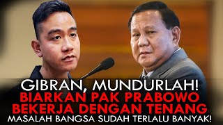 GIBRAN MUNDURLAH BIARKAN PAK PRABOWO BEKERJA DENGAN TENANG MASALAH BANGSA SUDAH TERLALU BANYAK [upl. by Bohlen708]