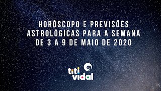 Horóscopo e previsões astrológicas da semana de 3 a 9 de maio de 2020 por Titi Vidal [upl. by Aipmylo]