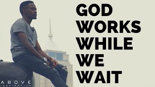 GOD WORKS WHILE WE WAIT  Trust God’s Timing  Inspirational amp Motivational Video [upl. by Wiskind420]