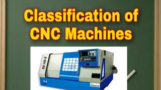 Classification of CNC Machines Mechanical Engineering [upl. by Ainslie]