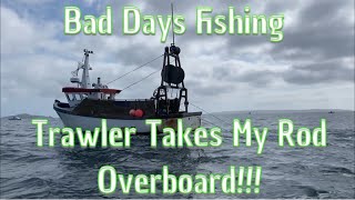 Bad Days Fishing  Trawler Takes My New Rod Overboard [upl. by Zetram]