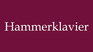 How to Pronounce Hammerklavier Fortepiano Correctly in German [upl. by Frasco]