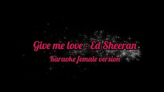 Give me love  Ed Sheeran karaoke female version higher [upl. by Eudoca]