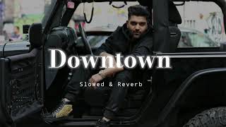 Downtown Slowed amp Reverb Guru Randhawa [upl. by Notse]