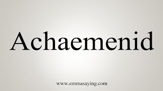 How To Say Achaemenid [upl. by Mackey]