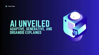 AI Unveiled Adaptive Generative and Organoid explained [upl. by Fredkin]