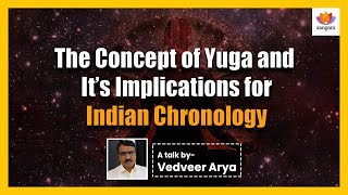 The Concept of Yuga and its Implications for Indian Chronology  Vedveer Arya  Sangam Talks [upl. by Dlopoel]