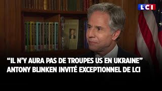 quotPas de troupes US en Ukrainequot  Antony Blinken invité exceptionnel de LCI [upl. by Eyma749]