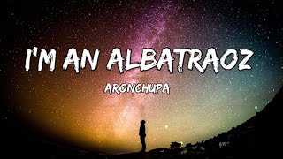 Im an Albatraoz  AronChupa Lyrics  Fab Music [upl. by Zsamot393]