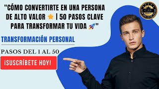 quotCómo Convertirte en una Persona de Alto Valor 🌟  50 Pasos Clave para Transformar Tu Vida 🚀quot [upl. by Anerbas131]