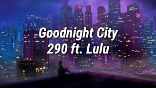 290  GOODNIGHT CITY ft Lulu Lyrics [upl. by Kazmirci538]