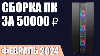 Сборка ПК за 50000 ₽ Февраль 2024 года Доступный игровой компьютер [upl. by Deidre]