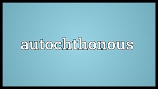 Autochthonous Meaning [upl. by Adnav]