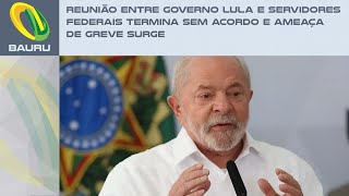 Reunião entre governo Lula e servidores federais termina sem acordo e ameaça de greve surge [upl. by Nnylcaj]