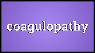 Coagulopathy Meaning [upl. by Ainollopa922]