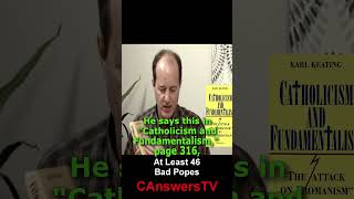 Karl Keating of Catholic Answers Says Only 6 or 7 Bad Popes But Really 46 But All Are False pubg [upl. by Fredrick]