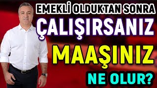 Emekli Olduktan Sonra Çalışırsanız Maaşınız Ne Olur [upl. by Ylrehc100]