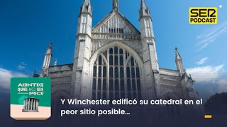 Acontece que no es poco  Y Winchester edificó su catedral en el peor sitio posible… [upl. by Liagiba113]