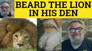 🔵 Beard The Lion In His Den Meaning  Idioms  Beard The Lion In His Den Examples  Beard the Lion [upl. by Leisam]