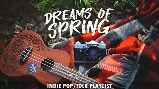 Dreams of Spring  Indie PopFolk Playlist 🌳 [upl. by Hugues232]