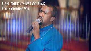 የ ሊቀ መዘመራን ቴዎድሮስ ዮሴፍ የ ንስሃ መዝሙሮችህ  Ye Liqe Mezemeran Tewodros Yosef Ye Nisiha Mezmuroch [upl. by Ceporah235]