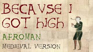 BECAUSE I GOT HIGH  Medieval Bardcore Version  Afroman [upl. by Lunna687]