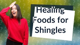 What foods are good to eat when you have shingles [upl. by Alysa]