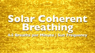 Solar Coherent Breathing  45 Breaths Per Minute  Sun Frequency [upl. by Avril559]