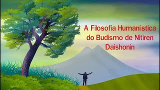 A FILOSOFIA HUMANÍSTICA DO BUDISMO DE NITIREN DAISHONIN [upl. by Ailb10]