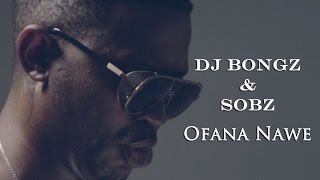 Dj Bongz and Sobz  Ofana Nawe Official Music Video [upl. by Leirol]