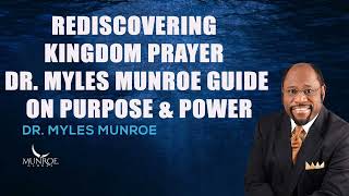 Myles Munroe  Rediscovering Kingdom Prayer Dr Myles Munroe Guide On Purpose amp Power [upl. by Sybley]