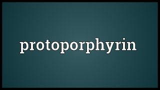 Protoporphyrin Meaning [upl. by Hillegass364]