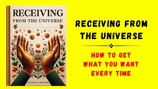 Receiving from the Universe How to Get What You Want Every Time Audiobook [upl. by Marchal]