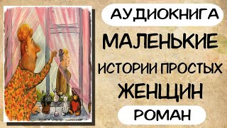 АУДИОКНИГА МАЛЕНЬКИЕ ИСТОРИИ ПРОСТЫХ ЖЕНЩИН РАССКАЗЫ [upl. by Gaynor19]