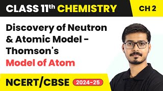 Discovery of Neutron amp Atomic Model  Thomsons Model of Atom  Class 11 Chemistry Ch 2  CBSE 2024 [upl. by Bena92]