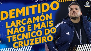 🔥DEMITIDO NICOLAS LARCAMÓN NÃO É MAIS TÉCNICO DO CRUZEIRO  QUEM SERÁ O NOVO TREINADOR [upl. by Sukramal]