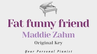 Fat Funny Friend  Maddie Zahm Original key karaoke  Piano Instrumental Cover with Lyrics [upl. by Nerrot]