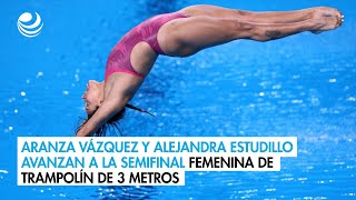 Aranza Vázquez y Alejandra Estudillo avanzan a la semifinal femenina de trampolín de 3 metros [upl. by Yelhsa96]