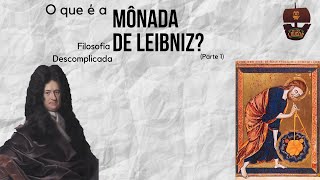 O que é a Mônada de Leibniz Parte 1  Filosofia Descomplicada [upl. by Bambi]