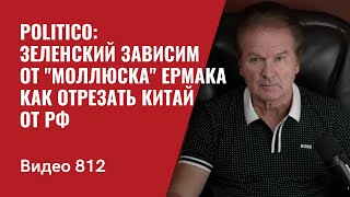 Politico Зеленский зависим от quotмоллюскаquot Ермака  Как отрезать Китай от РФ  №812 Юрий Швец [upl. by Philip276]