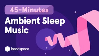 45Minute Music for Sleep Headspace Sleep Music Streamways [upl. by Ylak]