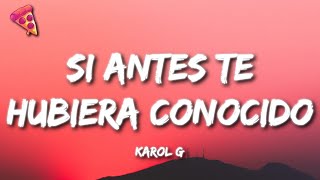 KAROL G  Si Antes Te Hubiera Conocido Letra [upl. by Zerline565]