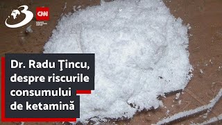 Dr Radu Ţincu despre riscurile consumului de ketamină [upl. by Assille486]