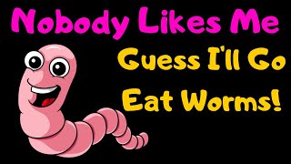 Nobody Likes Me Everybody Hates Me Guess Ill Go Eat Worms Funny Song With Lyrics [upl. by Onilatac]